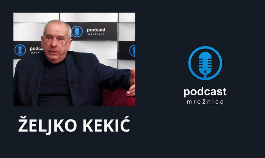 PODCAST MREŽNICA – Željko Kekić: Nacija nepripremljena na sukob je topovsko meso, briselski smo vazali